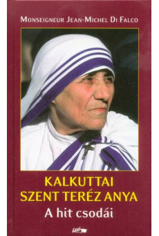 Kalkuttai Szent Teréz Anya - A hit csodái