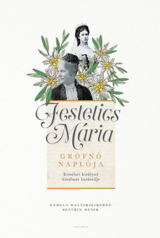 Festetics Mária grófnő naplója - Erzsébet királyné bizalmas barátnője