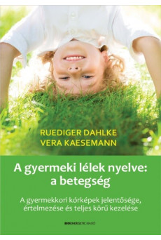A gyermeki lélek nyelve: a betegség - A gyermekkori kórképek jelentősége, értelmezése és teljes körű kezelése