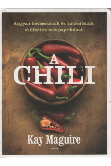 A chili - Hogyan termesszünk és tartósítsunk chiliket és más paprikákat (új kiadás)