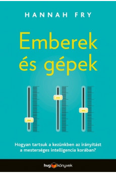 Emberek és gépek - Hogyan tartsuk a kezünkben az - irányítást a mesterséges intelligencia korában?