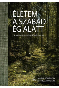 Életem a szabad ég alatt - Útmutató a természetközeli élethez