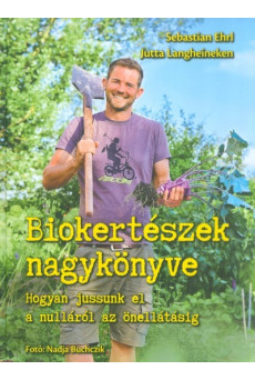 Biokertészek nagykönyve /hogyan jussunk el a nulláról az önellátásig