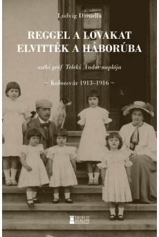 A lovakat reggel elvitték a háborúba - széki gróf Teleki Andor naplója