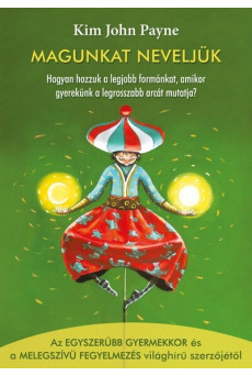 Magunkat neveljük - Hogyan hozzuk a legjobb formánkat, amikor gyerekünk a legrosszabb arcát mutatja?