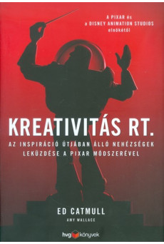 Kreativitás Rt. /Az inspiráció útjában álló nehézségek leküzdése a Pixar módszerével