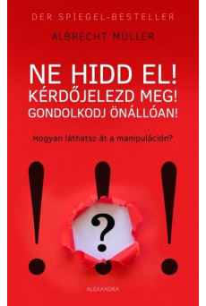 Ne hidd el! - Kérdőjelezd meg! - Gondolkozz önállóan!