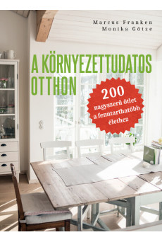 A környezettudatos otthon - 200 nagyszerű ötlet a fenntarthatóbb élethez