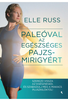 Paleóval az egészséges pajzsmirigyért - Szerezd vissza az egészséged, és - szabadulj meg a makacs pluszkilóktól!