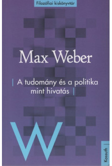A tudomány és a politika mint hivatás - Filozófiai kiskönyvtár