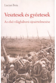 VESZTESEK ÉS GYŐZTESEK /AZ ELSŐ VILÁGHÁBORÚ ÚJRAÉRTELMEZÉSE