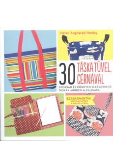 30 táska tűvel, cérnával /Gyorsan és könnyen elkészíthető táskák minden alkalomra