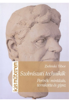 Szobrászati technikák - Portrék: mintázás, terrakotta és gipsz /Kis műterem
