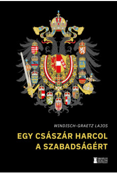 Egy császár harcol a szabadságért - Így kezdődött Magyarország kálváriája