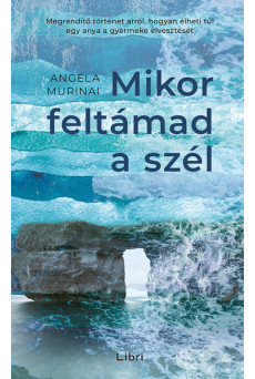 Mikor feltámad a szél - Megrendítő történet arról, hogyan élheti túl egy anya a gyermeke elvesztését