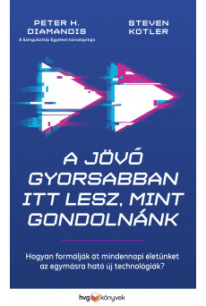 A jövő gyorsabban itt lesz, mint gondolnánk - Hogyan formálják át mindennapi életünket az egymásra ható új technológiák? (e-könyv)