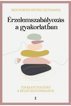 Érzelemszabályozás a gyakorlatban - Újrakapcsolódás a belső biztonsághoz
