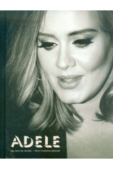 Adele /Egy ikon és zenéje - nem hivatalos életrajz