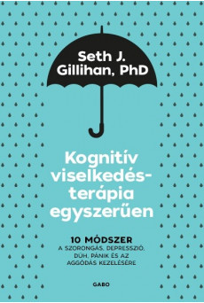 Kognitív viselkedésterápia egyszerűen: 10 módszer a szorongás, depresszió, düh, pánik és az aggódás kezelésére