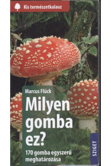 Milyen gomba ez? - 170 gomba egyszerű meghatározása /Kis természetkalauz
