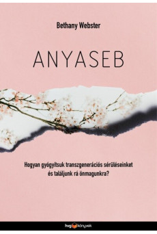 Anyaseb - Hogyan gyógyítsuk meg a transzgenerációs sebeinket és találjunk rá önmagunkra?