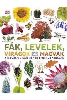 Fák, levelek, virágok és magvak - A növényvilág képes enciklopédiája