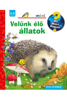 Velünk élő állatok - Mit? Miért? Hogyan? /Scolar mini