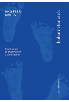 Babatörténetek - Átvett sorsok és saját múltunk a baba útjában