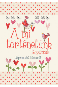 A mi történetünk - lányomnak - Napló az első 18 évünkről