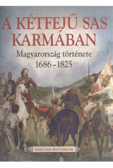 A kétfejű sas karmában - Magyarország története 1686-1825 /Magyar históriák 5.