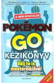 A nem hivatalos Pokémon Go kézikönyv /Válj te is mesteredzővé!