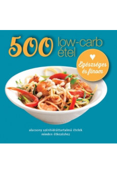 500 low-carb étel - Alacsony szénhidráttartalmú ételek minden étkezéshez