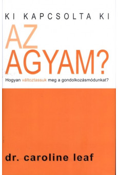 Ki kapcsolta ki az agyam? /Hogyan változtassuk meg a gondolkozásmódunkat?
