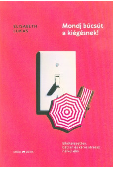 Mondj búcsút a kiégésnek! - Elkötelezetten, bátran és káros stressz nélkül élni