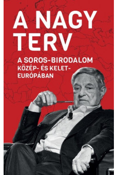 A Nagy Terv - A Soros-birodalom Közép- és Kelet-Európában