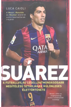 Suárez - A futballvilág legellentmondásosabb megítélésű sztárjának különleges élettörténete