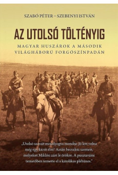 Az utolsó töltényig - Magyar huszárok a második világháború forgószínpadán