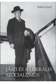Jászi és a liberális szocializmus - Eszmetörténeti tanulmányok