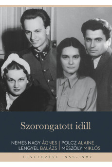 Szorongatott idill - Nemes Nagy Ágnes - Lengyel Balázs és Polcz Alaine - Mészöly Miklós levelezése 1955-1997
