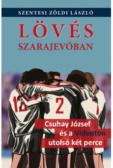 Lövés Szarajevóban - Csuhay József és a Videoton utolsó két perce