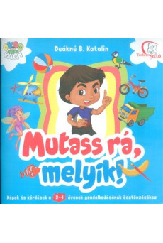 Mutass rá, melyik! /Képek és kérdések a 2-4 évesek gondolkodásának ösztönzéséhez