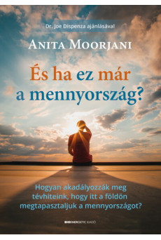 És ha ez már a mennyország? - Hogyan akadályozzák meg tévhiteink, hogy itt a földön megtapasztaljuk a mennyországot?