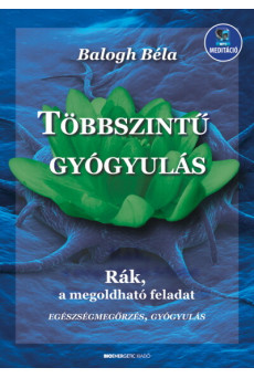 Többszintű gyógyulás - Rák, a megoldható feladat - Letölthető mp3-melléklettel (új kiadás)