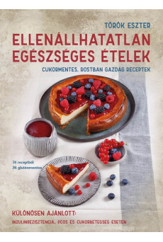 Ellenállhatatlan egészséges ételek - Cukormentes, rostban gazdag receptek