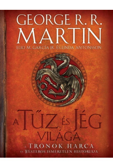 A tűz és jég világa - A trónok harca és Westeros ismeretlen históriája (2. kiadás)