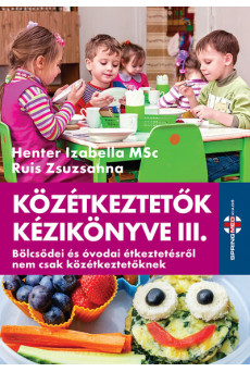 KÖZÉTKEZTETŐK KÉZIKÖNYVE III. - Bölcsődei és óvodai étkeztetésről nem csak közétkeztetőknek