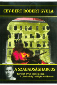 A szabadságharcos - Egy élet 1956 szellemében /A Szabadság trilógia első kötete