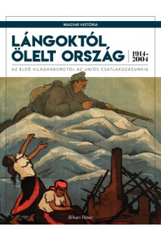 Lángoktól ölelt ország - Az első világháborútól az uniós csatlakozásunkig (1914-2004) /Magyar História 7.