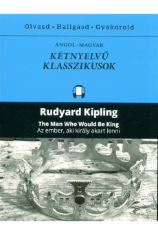 The man who would be king - Az ember, aki király akart lenni /Angol-magyar kétnyelvű klasszikusok