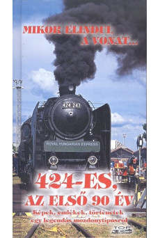 Mikor elindul a vonat... - 424-es, az első 90 év /Képek, emlékek, történetek egy legendás mozdonytíp
